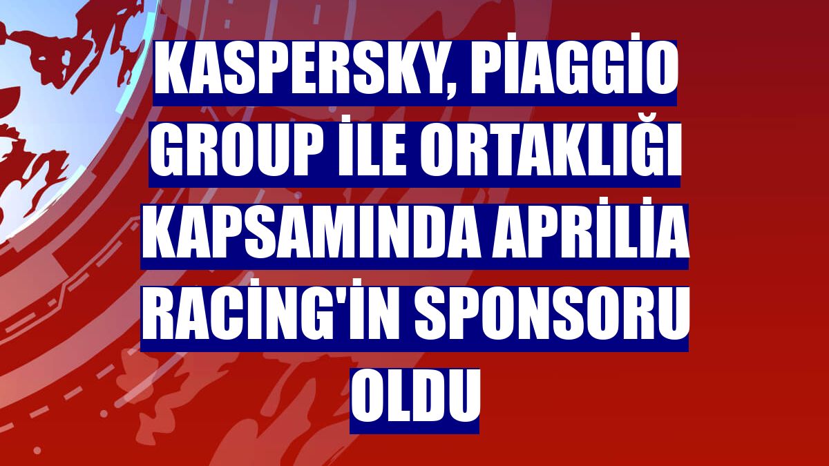 Kaspersky, Piaggio Group ile ortaklığı kapsamında Aprilia Racing'in sponsoru oldu