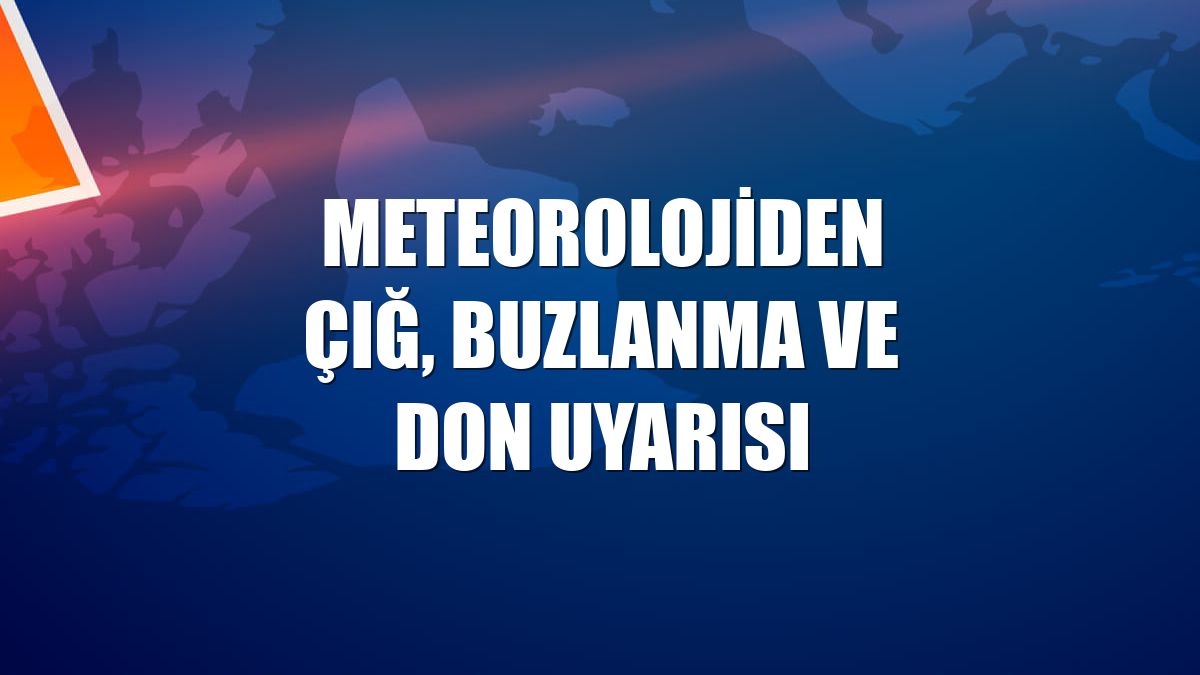 Meteorolojiden çığ, buzlanma ve don uyarısı