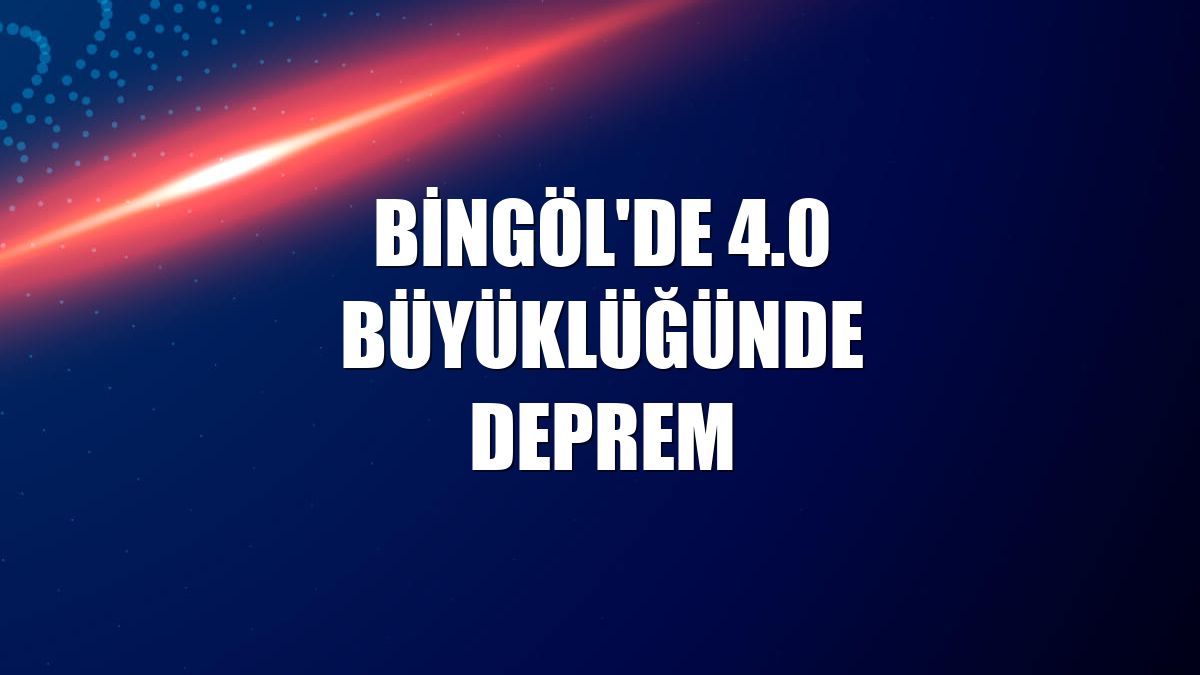 Bingöl'de 4.0 büyüklüğünde deprem