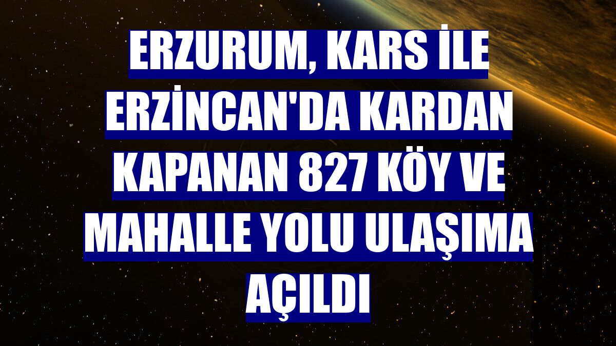 Erzurum, Kars ile Erzincan'da kardan kapanan 827 köy ve mahalle yolu ulaşıma açıldı
