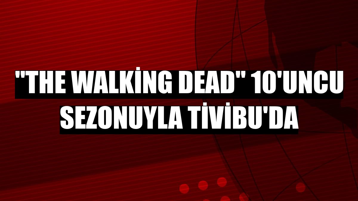 'The Walking Dead' 10'uncu sezonuyla Tivibu'da