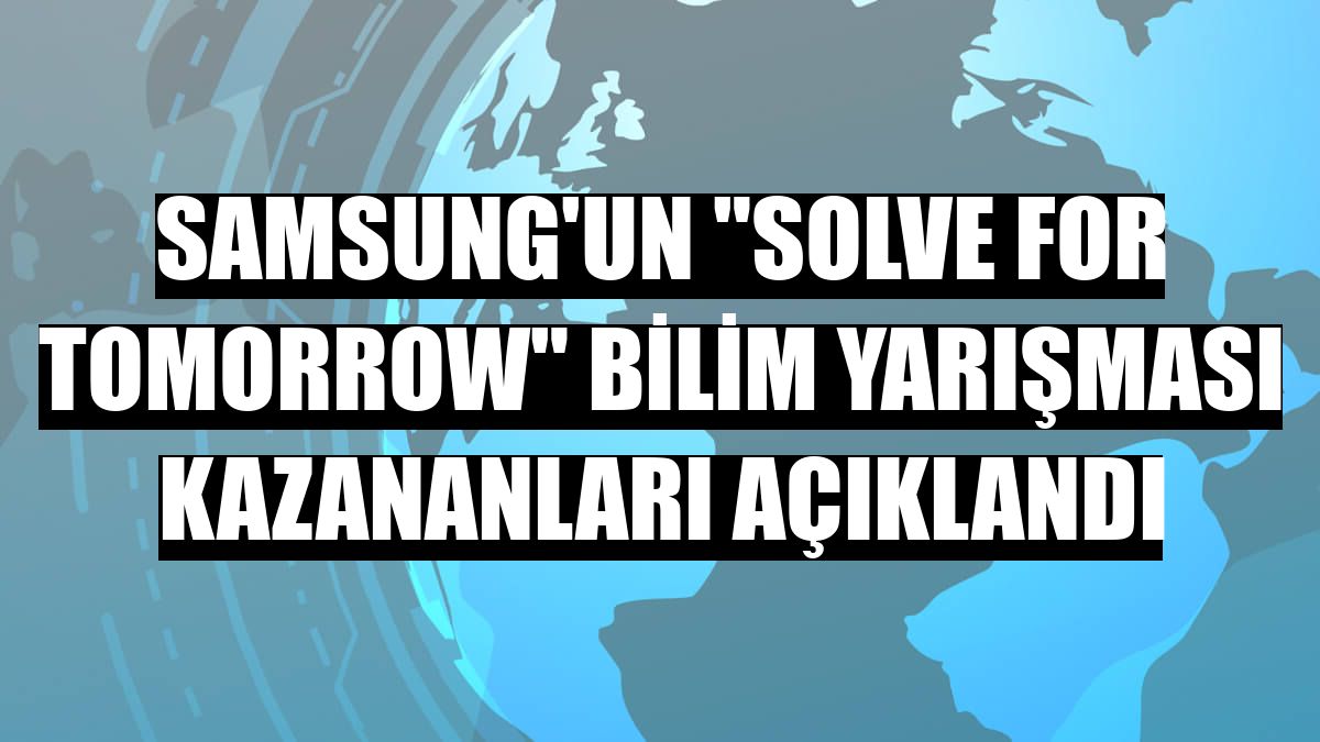 Samsung'un 'Solve for Tomorrow' bilim yarışması kazananları açıklandı