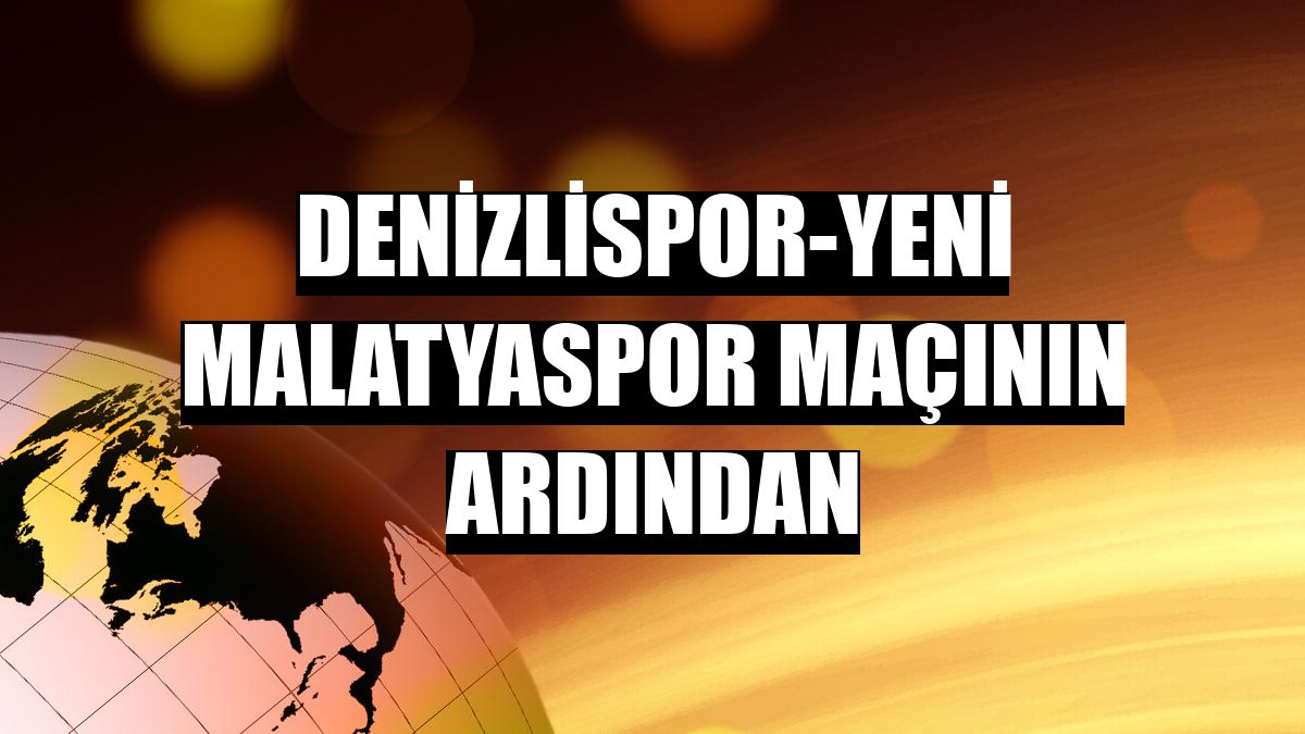 Denizlispor-Yeni Malatyaspor maçının ardından