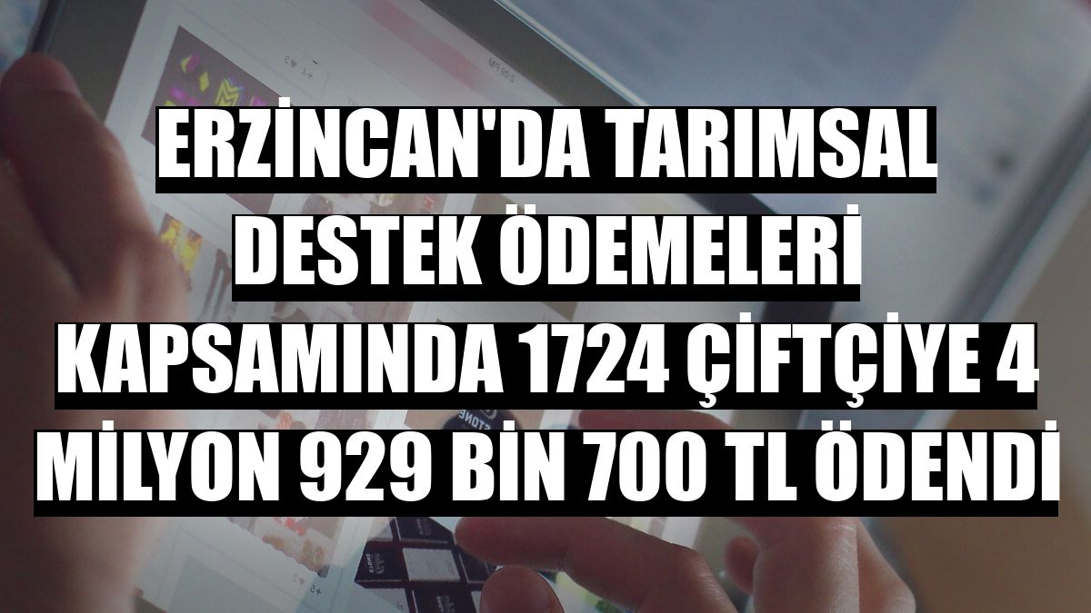 Erzincan'da tarımsal destek ödemeleri kapsamında 1724 çiftçiye 4 milyon 929 bin 700 TL ödendi