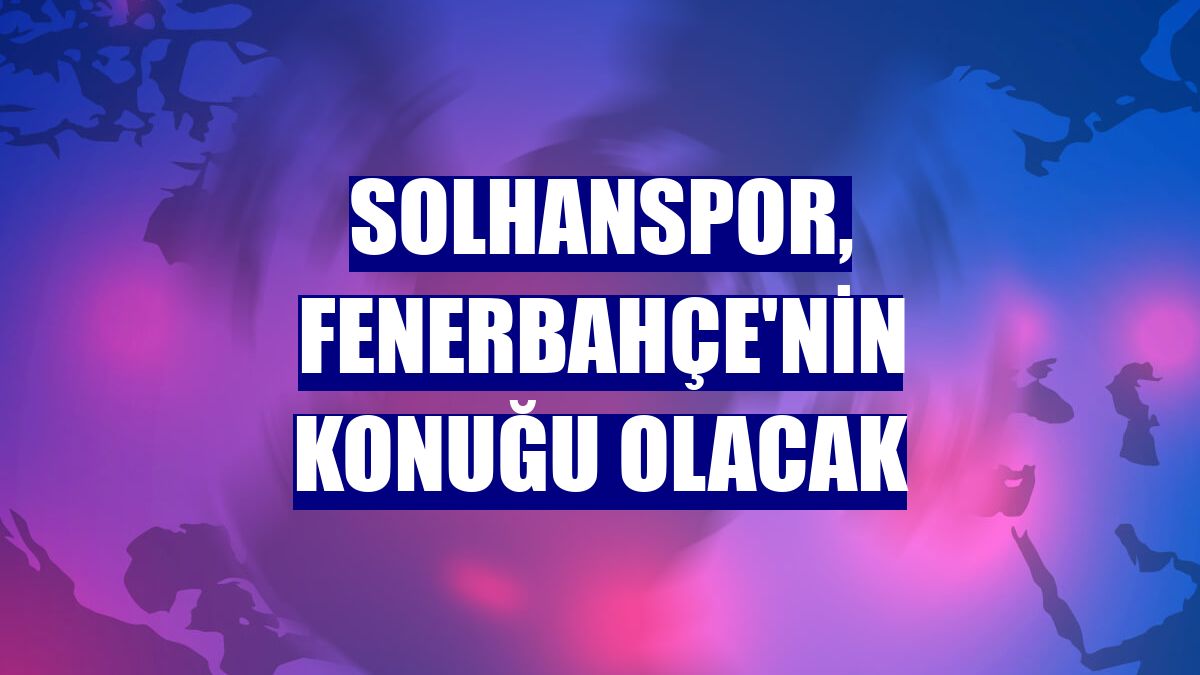 Solhanspor, Fenerbahçe'nin konuğu olacak
