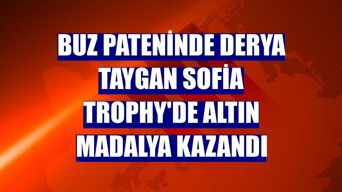 Buz pateninde Derya Taygan Sofia Trophy'de altın madalya kazandı