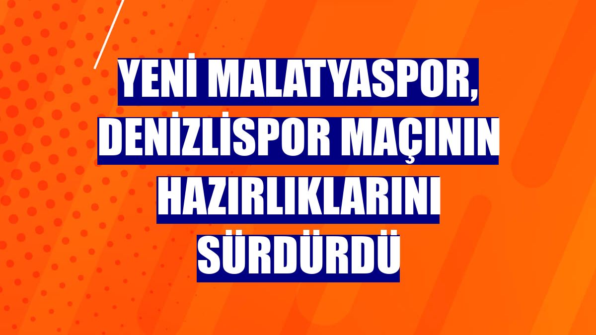 Yeni Malatyaspor, Denizlispor maçının hazırlıklarını sürdürdü