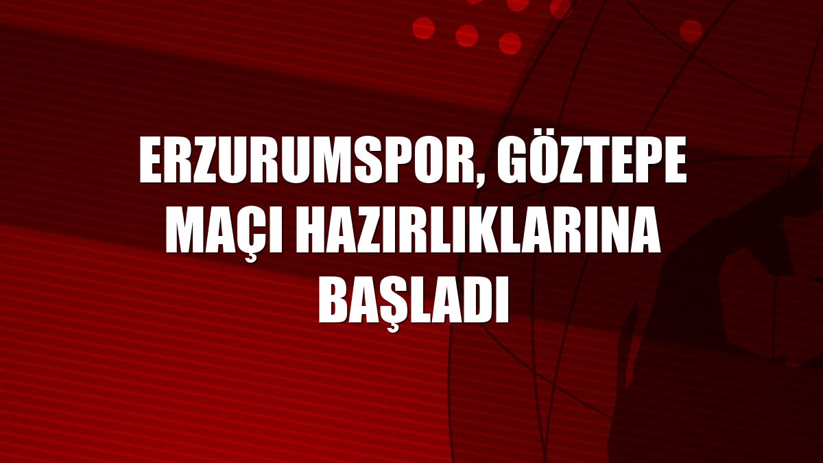 Erzurumspor, Göztepe maçı hazırlıklarına başladı