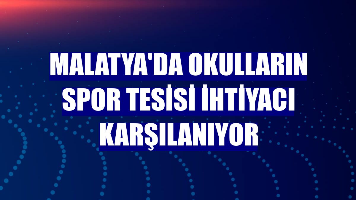 Malatya'da okulların spor tesisi ihtiyacı karşılanıyor