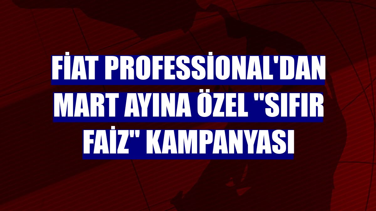 Fiat Professional'dan mart ayına özel "sıfır faiz" kampanyası