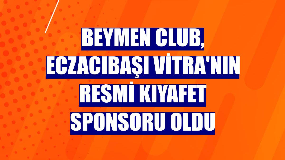 Beymen Club, Eczacıbaşı Vitra'nın resmi kıyafet sponsoru oldu
