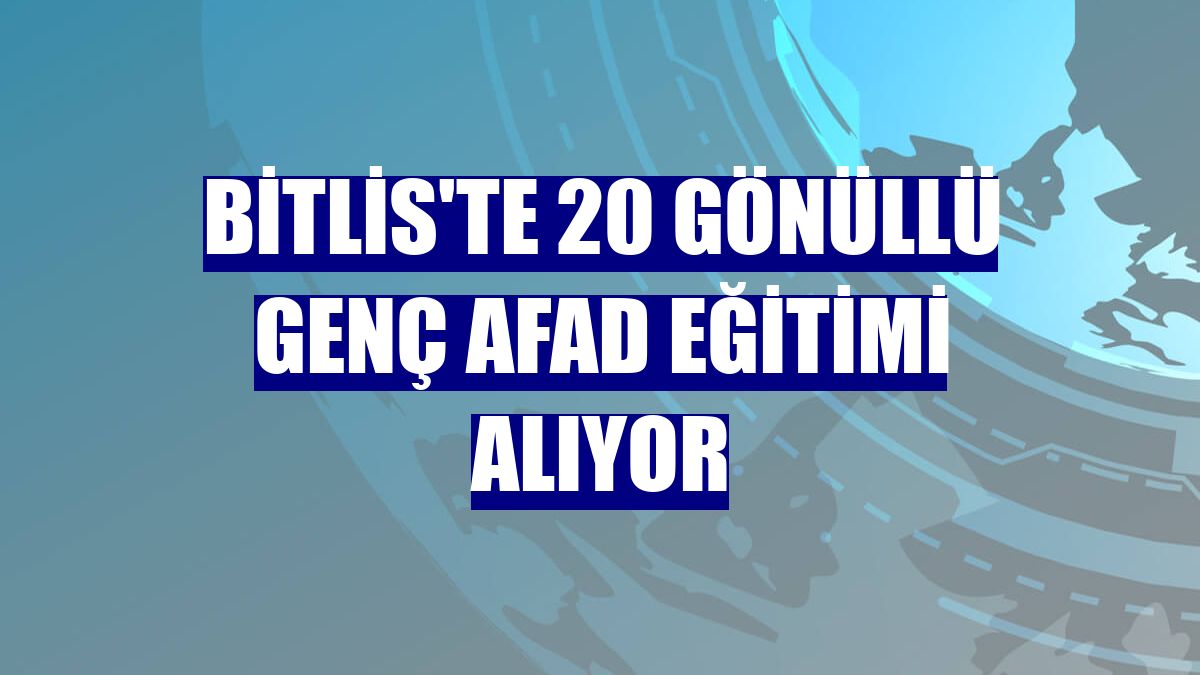 Bitlis'te 20 gönüllü genç AFAD eğitimi alıyor