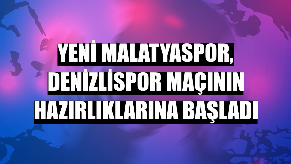 Yeni Malatyaspor, Denizlispor maçının hazırlıklarına başladı