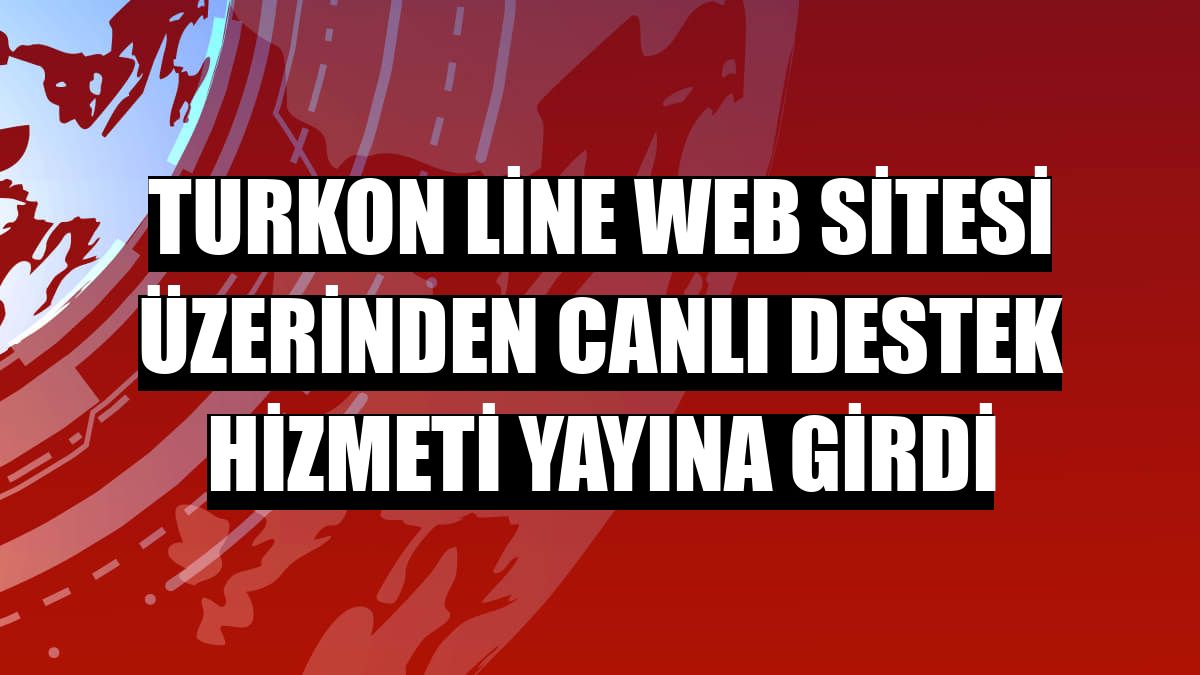 Turkon Line web sitesi üzerinden canlı destek hizmeti yayına girdi