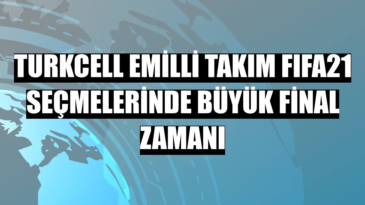 Turkcell eMilli Takım FIFA21 seçmelerinde büyük final zamanı