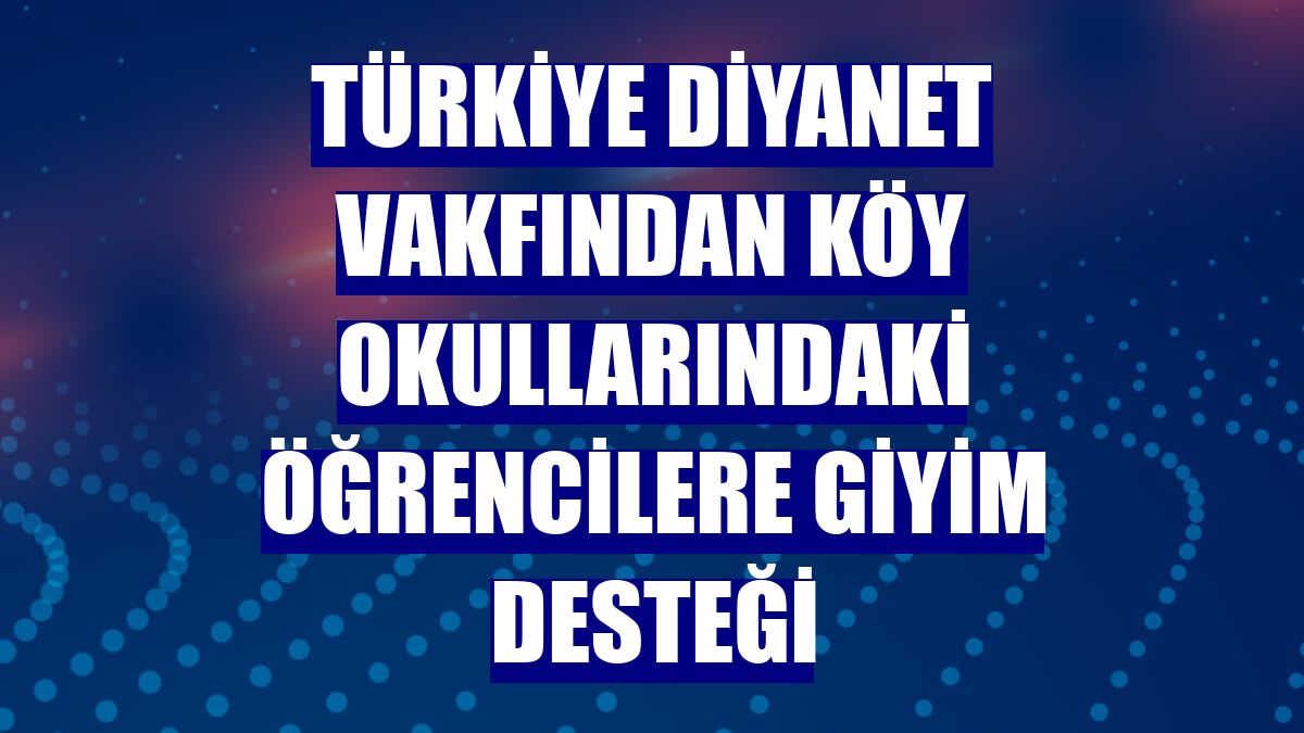 Türkiye Diyanet Vakfından köy okullarındaki öğrencilere giyim desteği