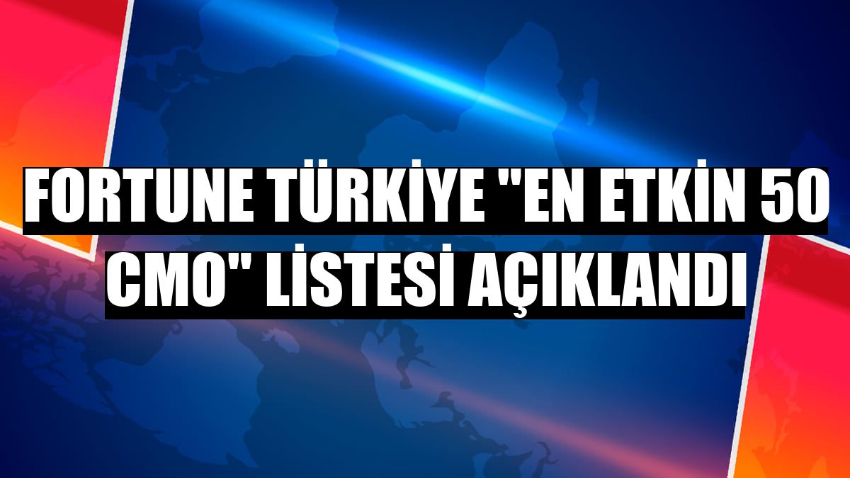 Fortune Türkiye 'En Etkin 50 CMO' listesi açıklandı