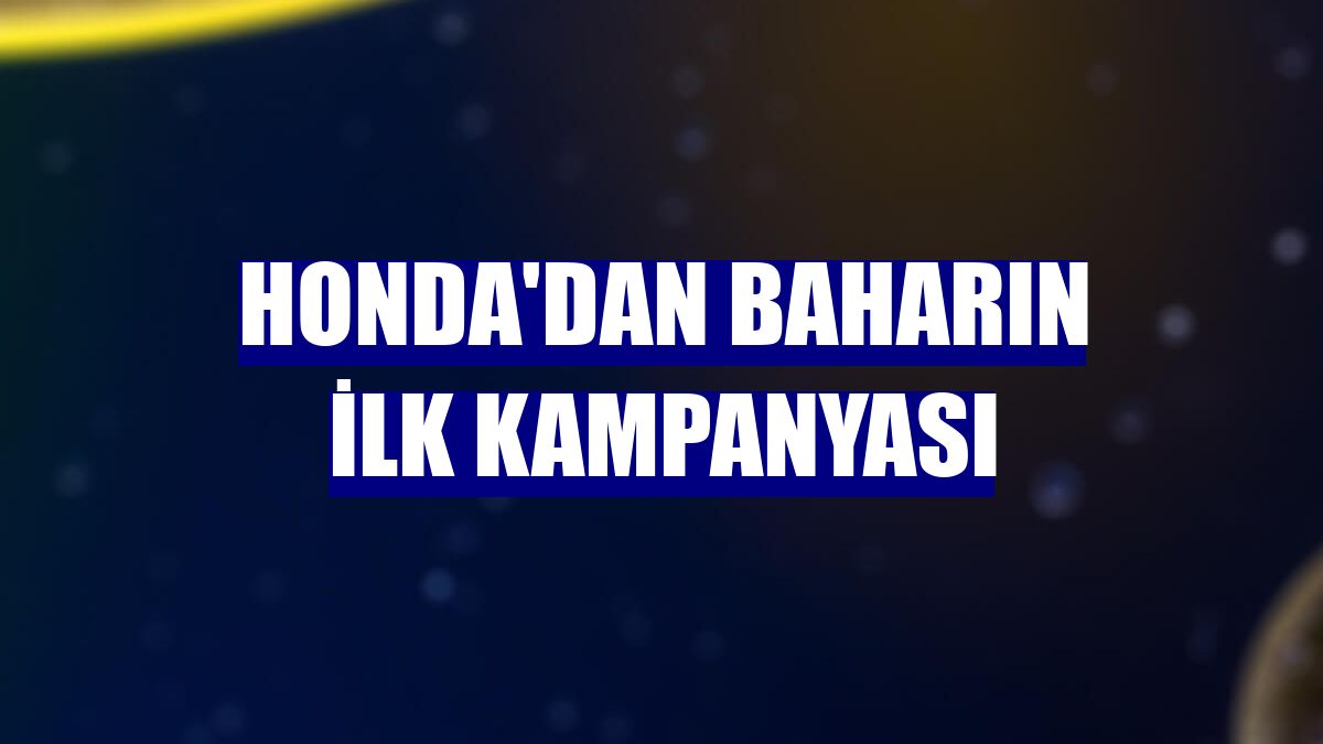 Honda'dan baharın ilk kampanyası