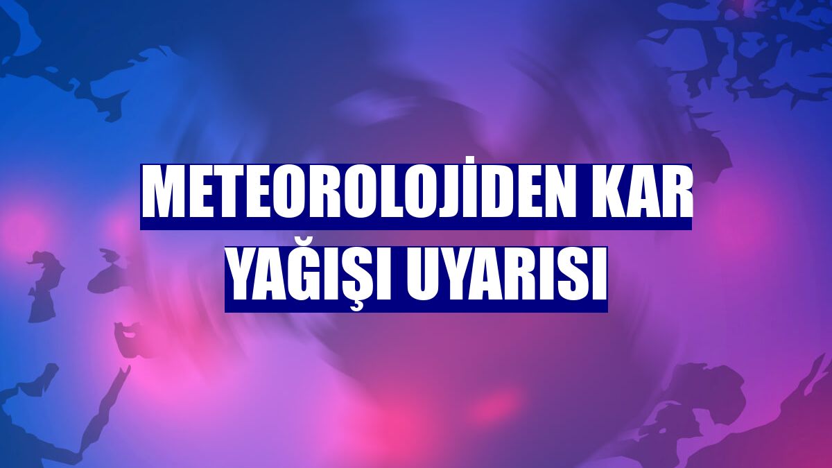 Meteorolojiden kar yağışı uyarısı