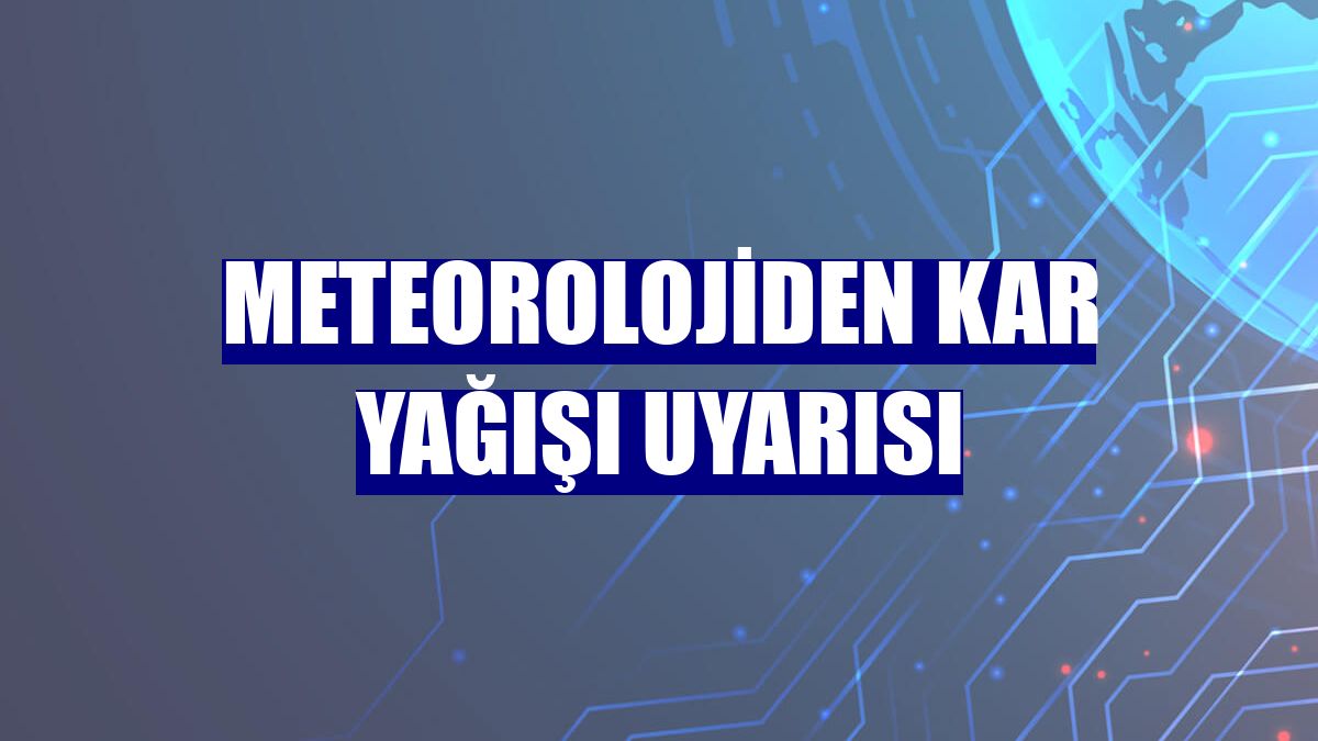 Meteorolojiden kar yağışı uyarısı