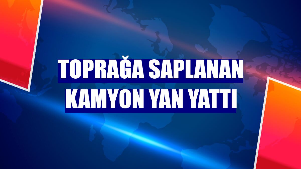 Toprağa saplanan kamyon yan yattı