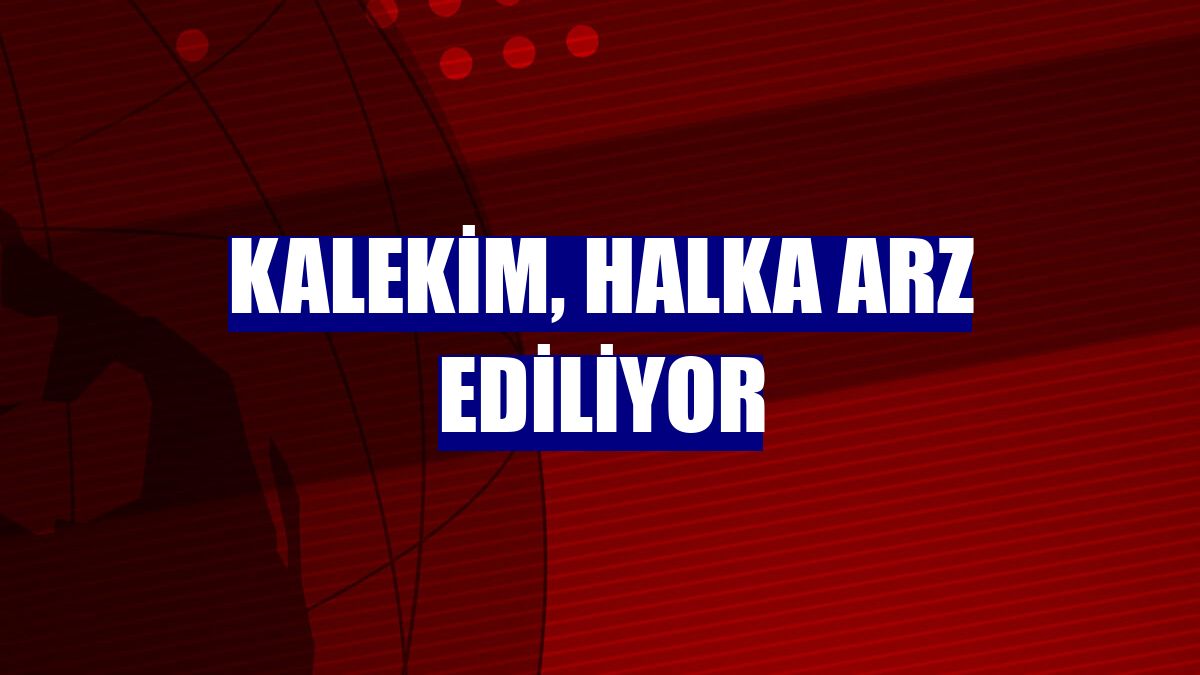 Kalekim, halka arz ediliyor