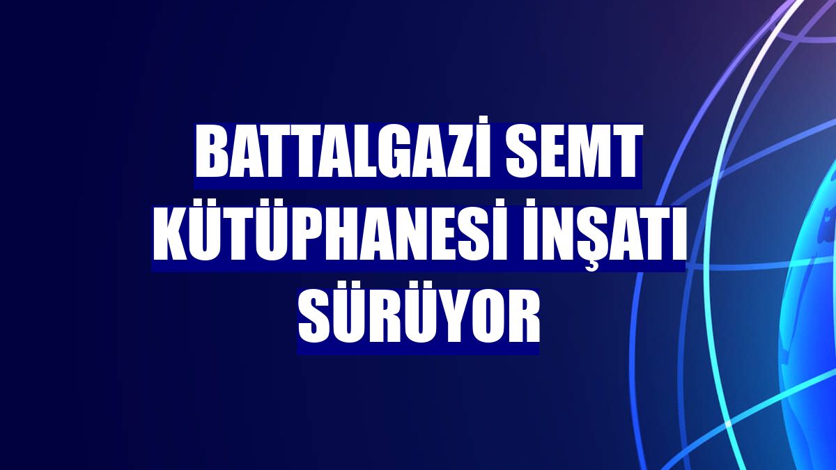Battalgazi Semt Kütüphanesi inşatı sürüyor