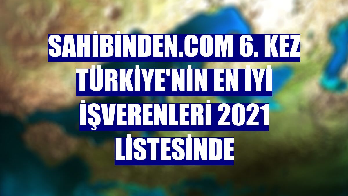 sahibinden.com 6. Kez Türkiye'nin En İyi İşverenleri 2021 listesinde