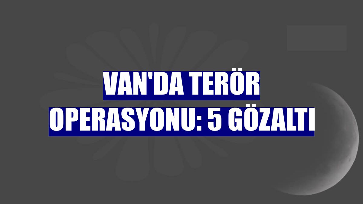 Van'da terör operasyonu: 5 gözaltı