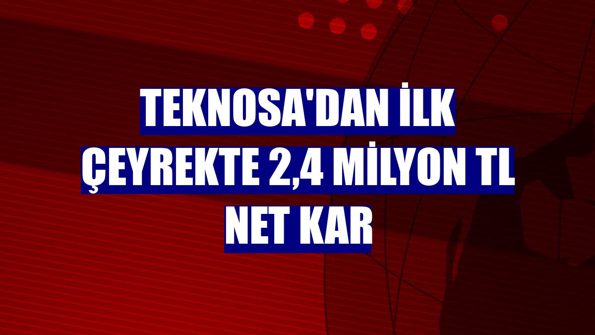 Teknosa'dan ilk çeyrekte 2,4 milyon TL net kar