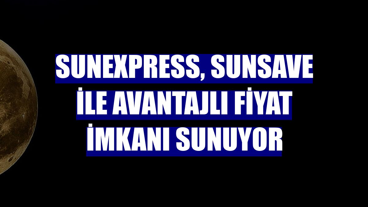 SunExpress, SunSave ile avantajlı fiyat imkanı sunuyor