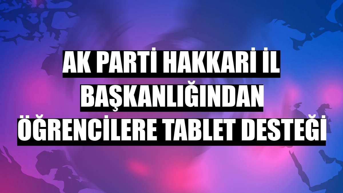 AK Parti Hakkari İl Başkanlığından öğrencilere tablet desteği
