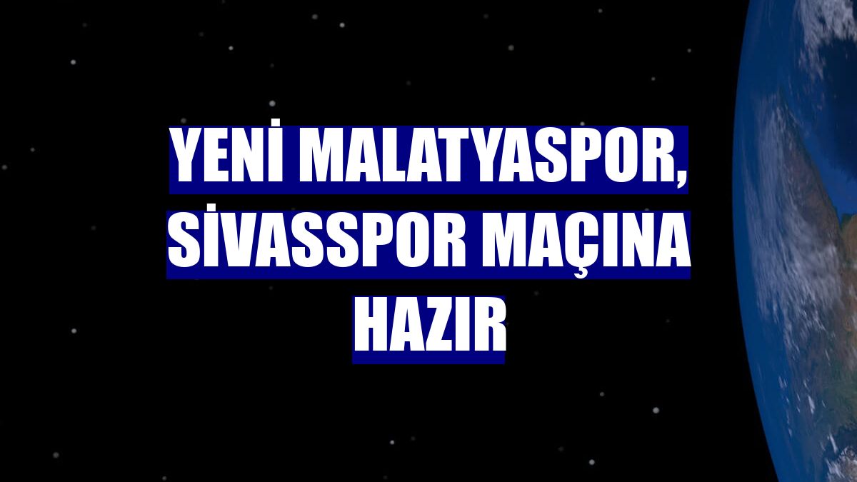 Yeni Malatyaspor, Sivasspor maçına hazır