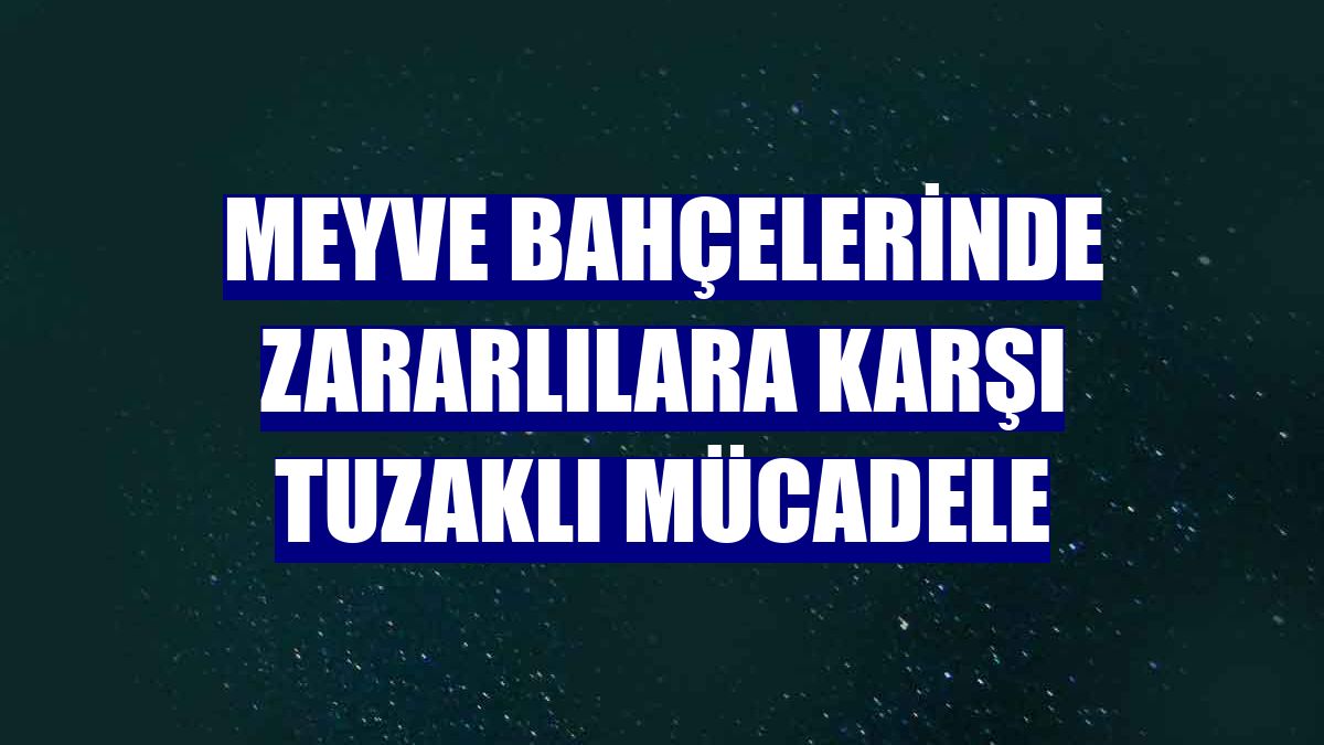 Meyve bahçelerinde zararlılara karşı tuzaklı mücadele
