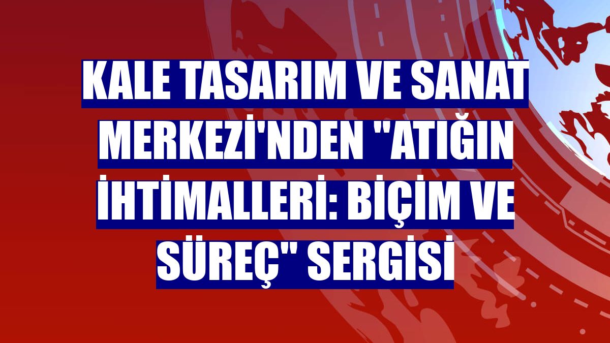 Kale Tasarım ve Sanat Merkezi'nden "Atığın İhtimalleri: Biçim ve Süreç" sergisi