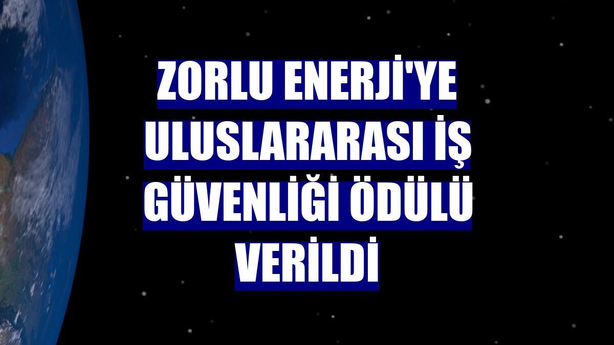 Zorlu Enerji'ye Uluslararası İş Güvenliği Ödülü verildi