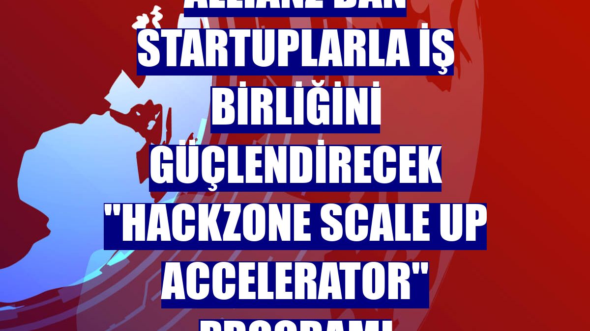 Allianz'dan startuplarla iş birliğini güçlendirecek "HackZone Scale Up Accelerator" programı
