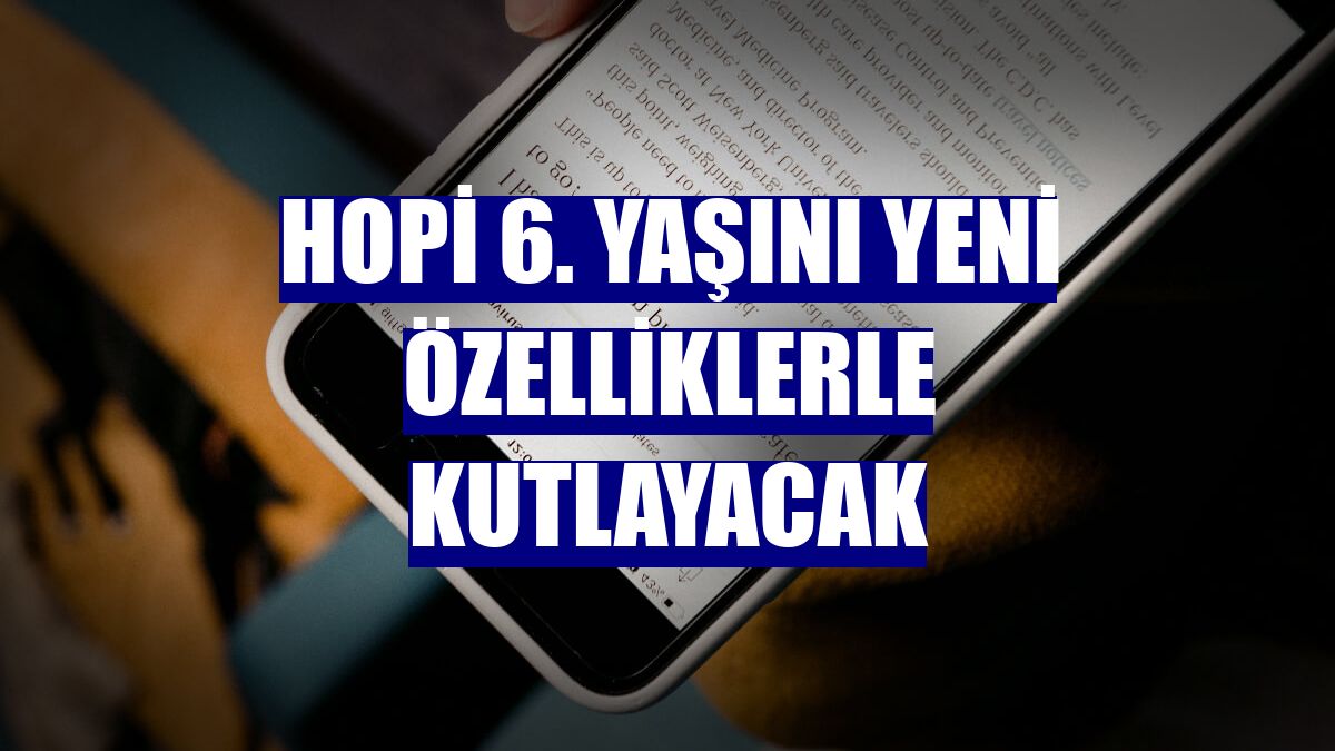 Hopi 6. yaşını yeni özelliklerle kutlayacak