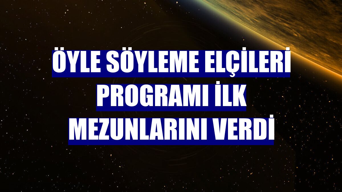 Öyle Söyleme Elçileri programı ilk mezunlarını verdi