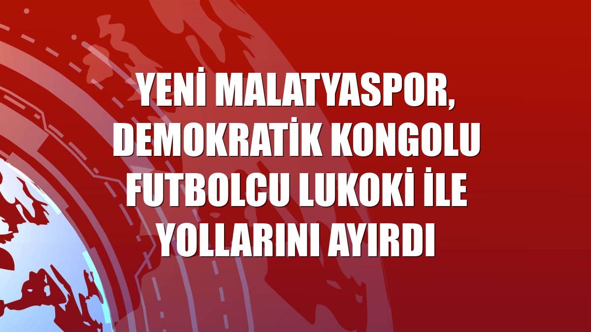 Yeni Malatyaspor, Demokratik Kongolu futbolcu Lukoki ile yollarını ayırdı