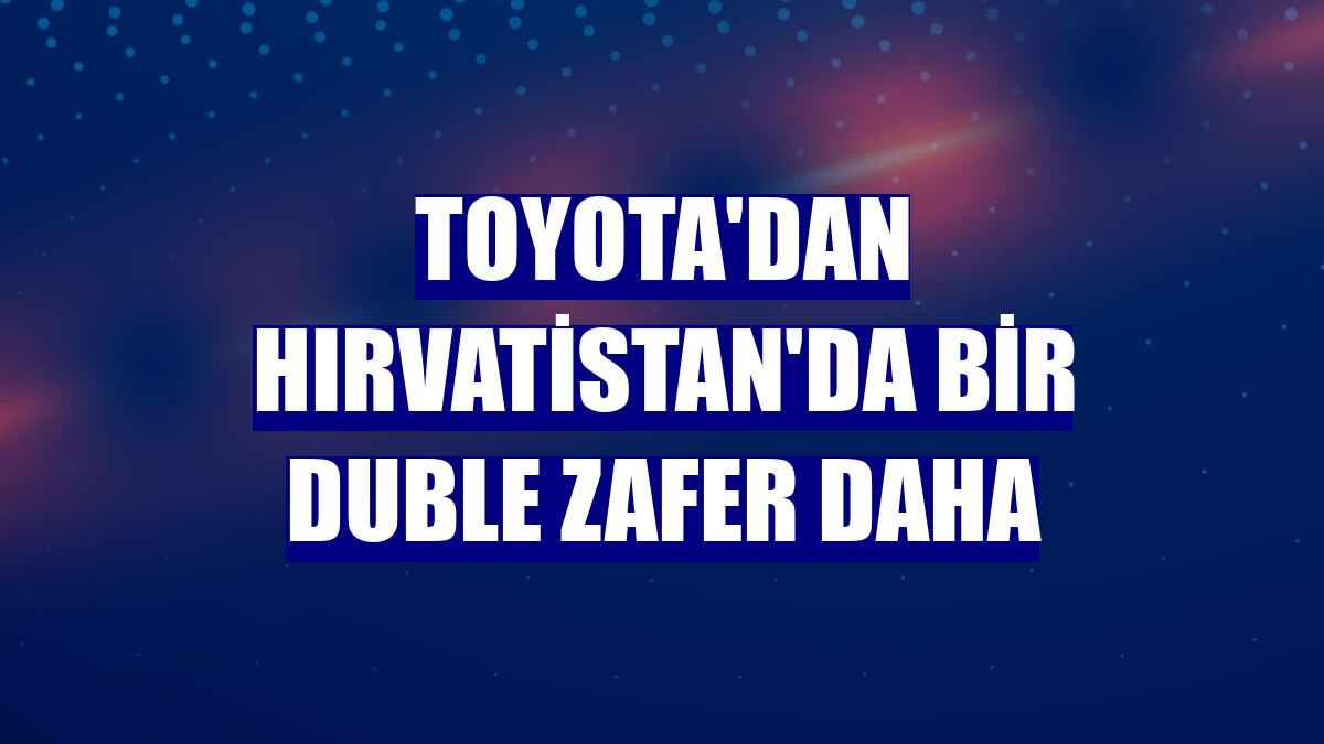 Toyota'dan Hırvatistan'da bir duble zafer daha
