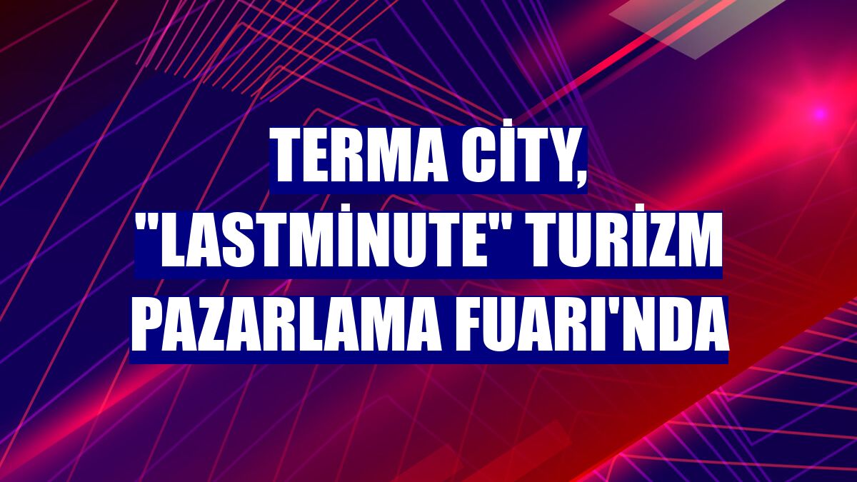 Terma City, "Lastminute" Turizm Pazarlama Fuarı'nda