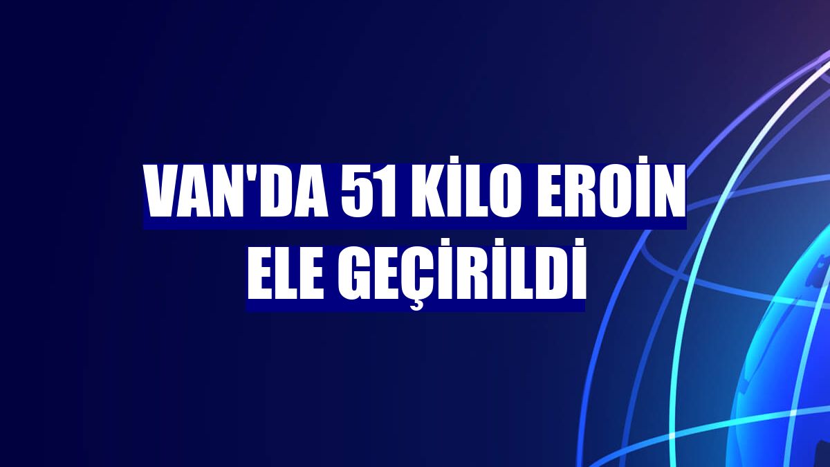 Van'da 51 kilo eroin ele geçirildi