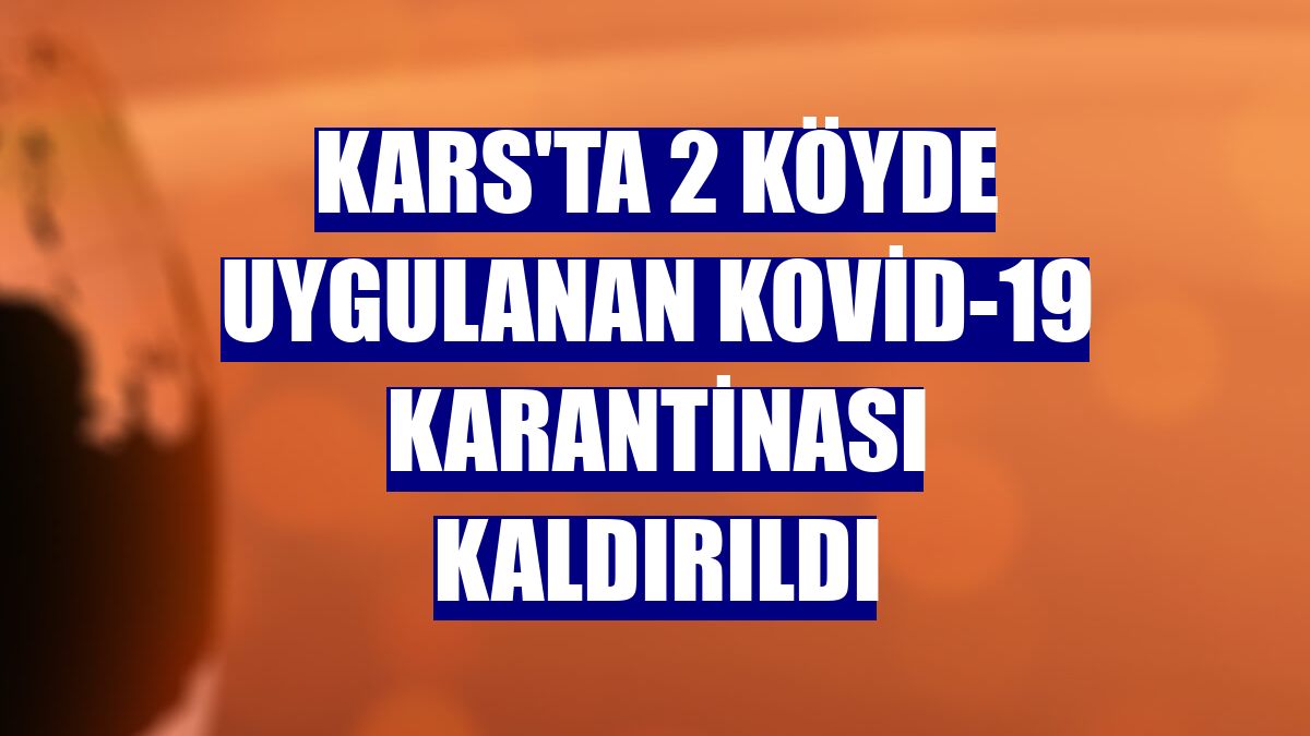 Kars'ta 2 köyde uygulanan Kovid-19 karantinası kaldırıldı