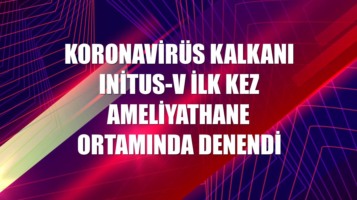 Koronavirüs kalkanı Initus-V ilk kez ameliyathane ortamında denendi