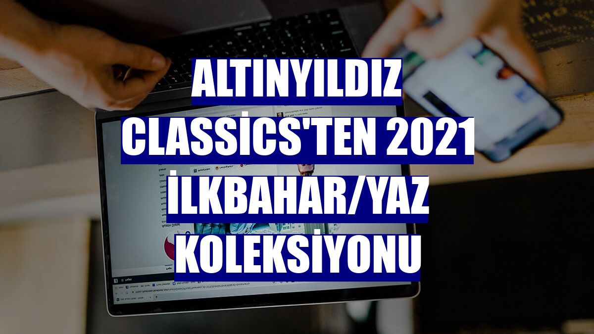 Altınyıldız Classics'ten 2021 ilkbahar/yaz koleksiyonu