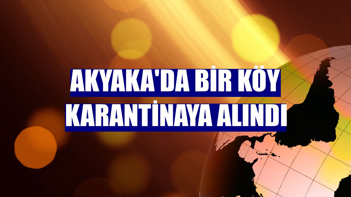 Akyaka'da bir köy karantinaya alındı