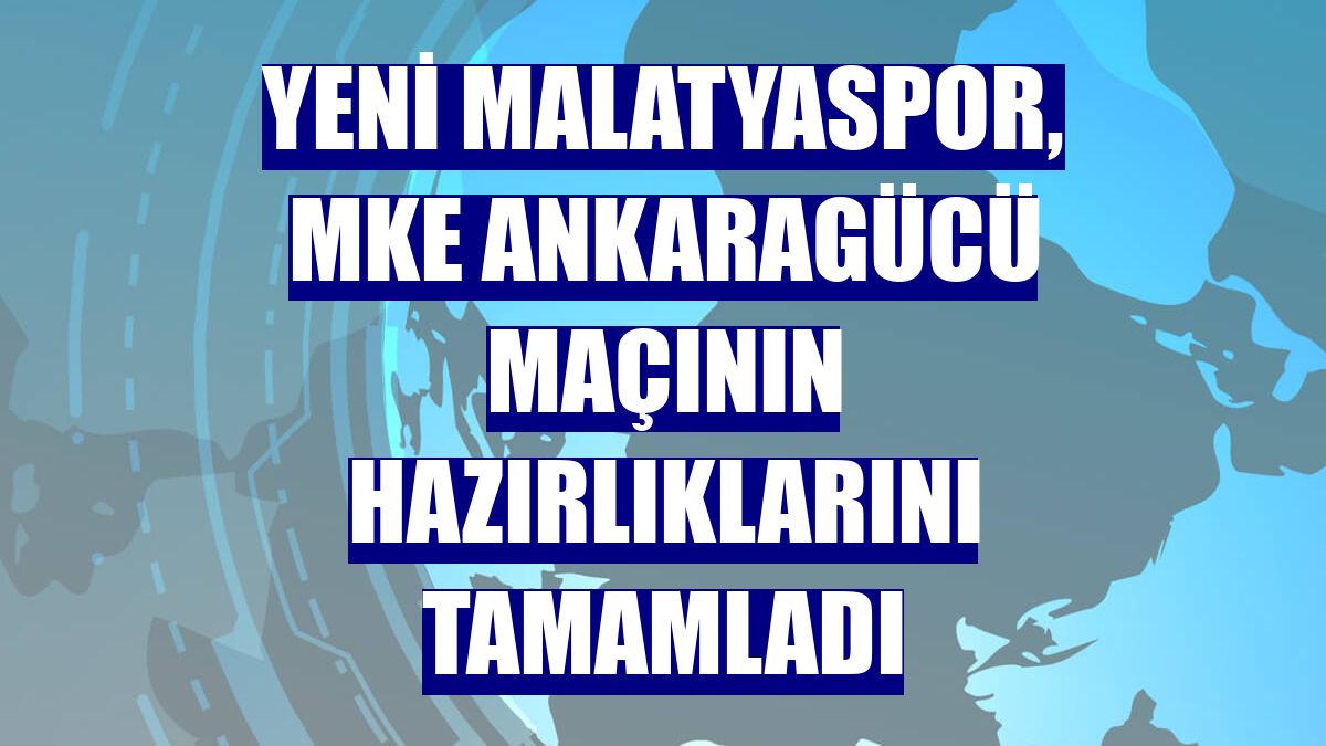 Yeni Malatyaspor, MKE Ankaragücü maçının hazırlıklarını tamamladı