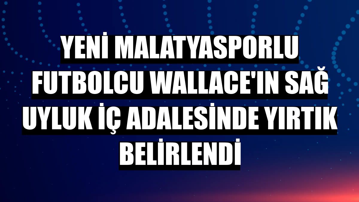 Yeni Malatyasporlu futbolcu Wallace'ın sağ uyluk iç adalesinde yırtık belirlendi