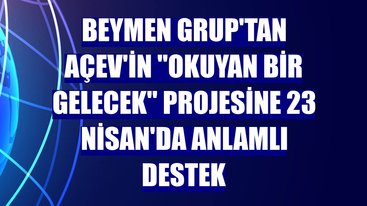 Beymen Grup'tan AÇEV'in 'okuyan bir gelecek' projesine 23 Nisan'da anlamlı destek